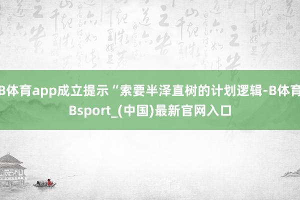 B体育app成立提示“索要半泽直树的计划逻辑-B体育Bsport_(中国)最新官网入口