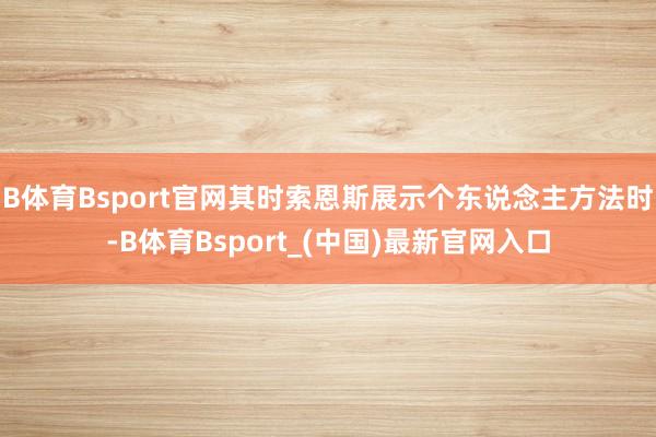 B体育Bsport官网其时索恩斯展示个东说念主方法时-B体育Bsport_(中国)最新官网入口
